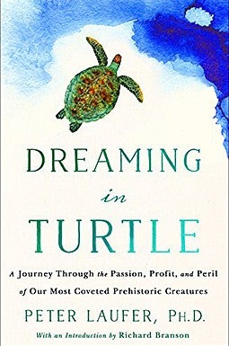 Dreaming in Turtle: A Journey Through the Passion, Profit, and Peril of Our Most Coveted Prehistoric Creatures