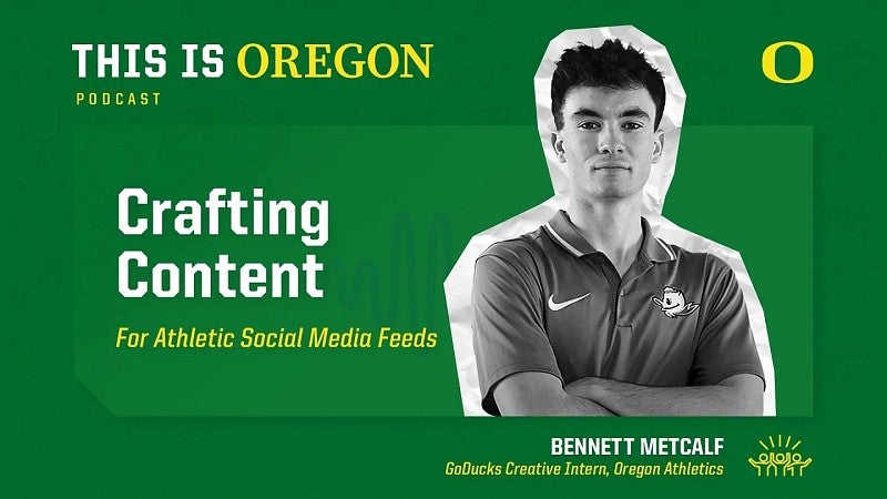 digital graphic that reads "This is Oregon Podcast; Crafting Content For Athletic Social Media Feeds; Bennett Metcalf, GoDucks Creative Intern, Oregon Athletics"